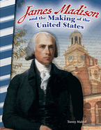 James Madison and the Making of the United States