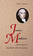 James Madison and the Spirit of Republican Self-Government