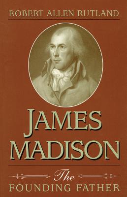 James Madison: The Founding Father - Rutland, Robert Allen