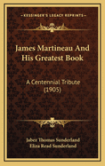 James Martineau and His Greatest Book: A Centennial Tribute (1905)