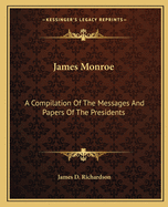 James Monroe: A Compilation Of The Messages And Papers Of The Presidents