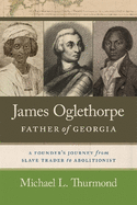 James Oglethorpe, Father of Georgia: A Founder's Journey from Slave Trader to Abolitionist