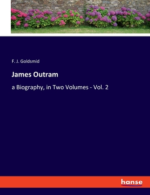 James Outram: a Biography, in Two Volumes - Vol. 2 - Goldsmid, F J