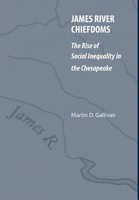 James River Chiefdoms: The Rise of Social Inequality in the Chesapeake - Gallivan, Martin D