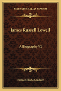 James Russell Lowell: A Biography V1