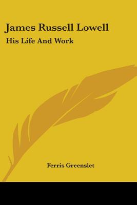 James Russell Lowell: His Life And Work - Greenslet, Ferris