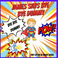 James says Bye Bye Dummy: A Help to Give Up A Dummy Book