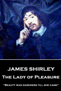 James Shirley - The Lady of Pleasure: "Beauty Was Darkness Till She Came"