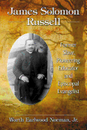 James Solomon Russell: Former Slave, Pioneering Educator and Episcopal Evangelist
