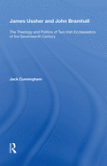 James Ussher and John Bramhall: The Theology and Politics of Two Irish Ecclesiastics of the Seventeenth Century