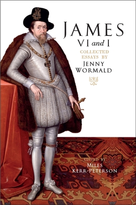 James VI and I: Collected Essays by Jenny Wormald - Wormald, Jenny, and Kerr-Peterson, Miles (Editor), and MacCulloch, Diarmaid N.J., Prof. (Foreword by)