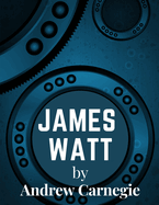 James Watt: Inventor and Engineer Whose Improvements to The Steam Engine Were Fundamental to The Changes Wrought by the Industrial Revolution