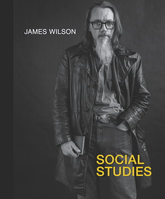 James Wilson: Social Studies - LeRoux, John, and Wilson, James (Photographer)