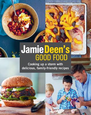 Jamie Deen's Good Food: Cooking Up a Storm with Delicious, Family-Friendly Recipes - Deen, Jamie, and Kernick, John (Photographer)