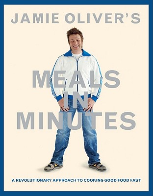 Jamie Oliver's Meals in Minutes: A Revolutionary Approach to Cooking Good Food Fast - Oliver, Jamie