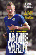 Jamie Vardy - The Boy from Nowhere: The True Story of the Genius Behind Leicester City's 5000-1 Winning Season