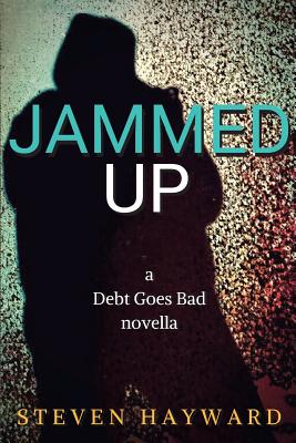 Jammed Up: a Debt Goes Bad novella - Hayward, Steven