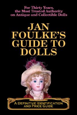 Jan Foulke's Guide to Dolls: A Definitive Identification & Price Guide - Foulke, Jan, and Foulke, Howard (Photographer)