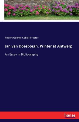 Jan van Doesborgh, Printer at Antwerp: An Essay in Bibliography - Proctor, Robert George Collier