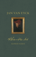 Jan van Eyck: Within His Art