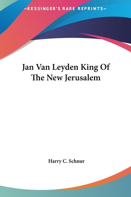 Jan Van Leyden King Of The New Jerusalem - Schnur, Harry C