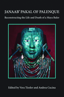 Janaab' Pakal of Palanque: Reconstructing the life and death of a Maya ruler - Tiesler, Vera (Editor), and Cucina, Andrea (Editor)