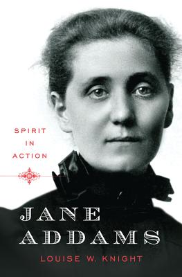 Jane Addams: Spirit in Action - Knight, Louise W