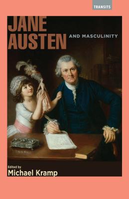 Jane Austen and Masculinity - Kramp, Michael (Editor), and Campbell, Bryce (Contributions by), and DuQuette, Natasha (Contributions by)