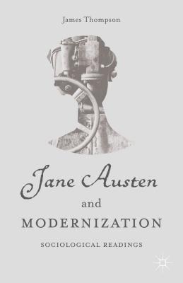 Jane Austen and Modernization: Sociological Readings - Thompson, J