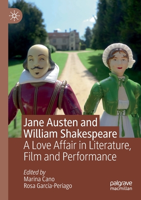 Jane Austen and William Shakespeare: A Love Affair in Literature, Film and Performance - Cano, Marina (Editor), and Garca-Periago, Rosa (Editor)