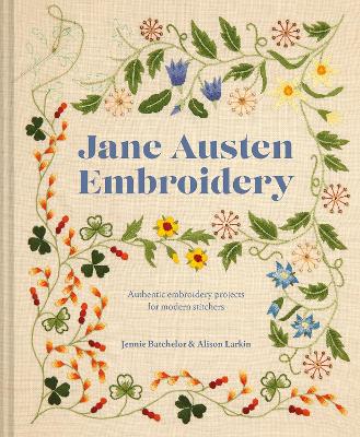 Jane Austen Embroidery: Authentic Embroidery Projects for Modern Stitchers - Batchelor, Jennie, and Larkin, Alison