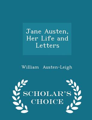 Jane Austen, Her Life and Letters - Scholar's Choice Edition - Austen-Leigh, William