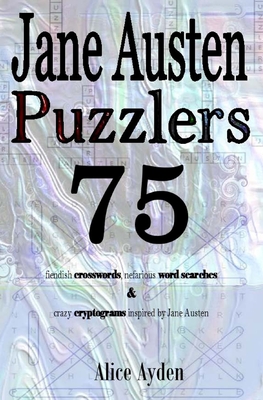 Jane Austen Puzzlers: 75 fiendish crosswords, nefarious word searches & crazy cryptograms inspired by Jane Austen - Ayden, Alice