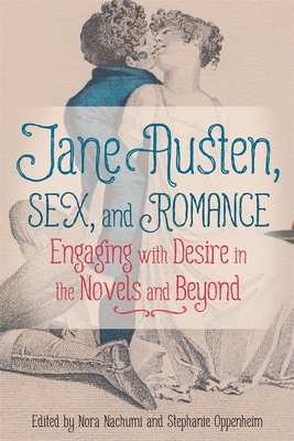Jane Austen, Sex, and Romance: Engaging with Desire in the Novels and Beyond - Nachumi, Nora, Professor (Contributions by), and Oppenheim, Stephanie, Professor (Contributions by), and Brownstein, Rachel M...