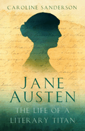 Jane Austen: The Life of a Literary Titan