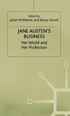 Jane Austen's Business: Her World and Her Profession - McMaster, Juliet (Editor), and Stovel, Bruce (Editor)