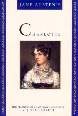 Jane Austen's Charlotte: Her Fragment of a Last Novel, Completed by Julia Barrett - Barrett, Julia
