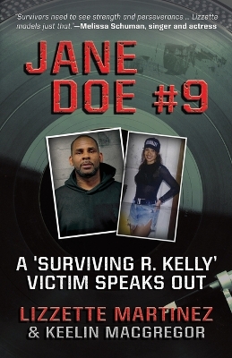 Jane Doe #9: A 'Surviving R. Kelly' Victim Speaks Out - MacGregor, Keelin, and Martinez, Lizzette
