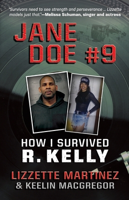 Jane Doe #9: How I Survived R. Kelly - Martinez, Lizzette, and MacGregor, Keelin