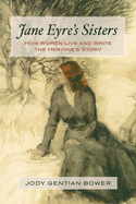 Jane Eyre's Sisters: How Women Live and Write the Heroine's Story
