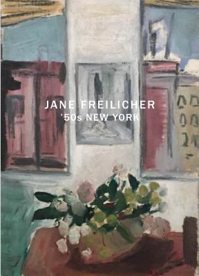 Jane Freilicher: '50s New York - Freilicher, Jane, and Kernan, Nathan (Introduction by)