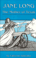 Jane Long, the Mother of Texas - Gonzalez, Catherine T