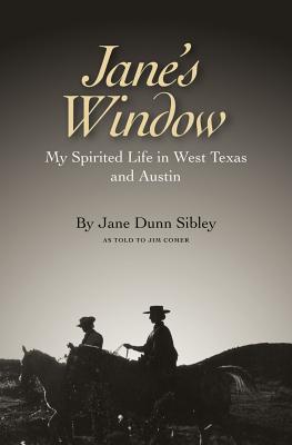 Jane's Window: My Spirited Life in West Texas and Austin - Sibley, Jane Dunn, and Comer, Jim, and Fehrenbach, T R (Foreword by)