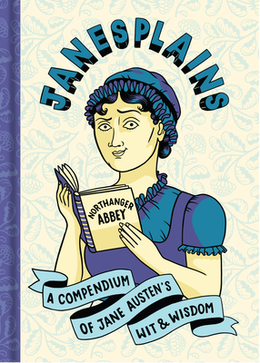 Janesplains: A Compendium of Jane Austen's Wit & Wisdom - Austen, Jane