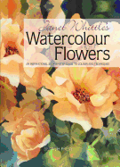 Janet Whittle's Watercolour Flowers: An Inspirational Step-by-Step Guide to Colour and Techniques