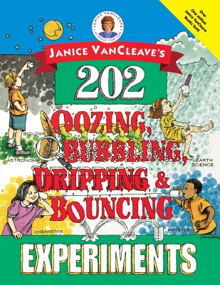 Janice Vancleave's 202 Oozing, Bubbling, Dripping, and Bouncing Experiments - VanCleave, Janice