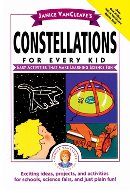 Janice VanCleave's Constellations for Every Kid: Easy Activities that Make Learning Science Fun - VanCleave, Janice