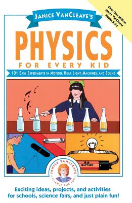 Janice VanCleaves Physics for Every Kid: 101 Easy Experiments in Motion, Heat, Light, Machines, and Sound - VanCleave, Janice