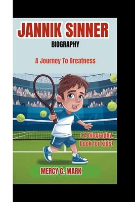 Jannik Sinner Biography: A journey to greatness (A biography book for kids) - G Mark, Mercy