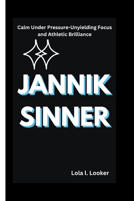 Jannik Sinner: Calm Under Pressure-Unyielding Focus and Athletic Brilliance - L Looker, Lola